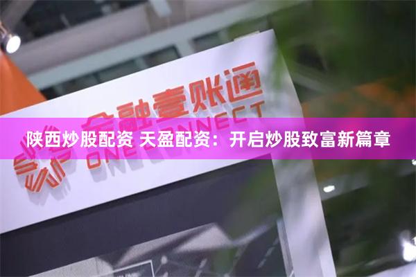 陜西炒股配資 天盈配資：開啟炒股致富新篇章