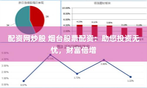 配資網炒股 煙臺股票配資：助您投資無憂，財富倍增